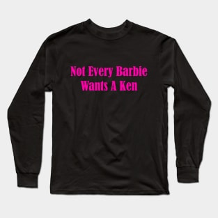 Not Every Barbie Wants A Ken Long Sleeve T-Shirt